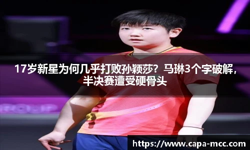 17岁新星为何几乎打败孙颖莎？马琳3个字破解，半决赛遭受硬骨头