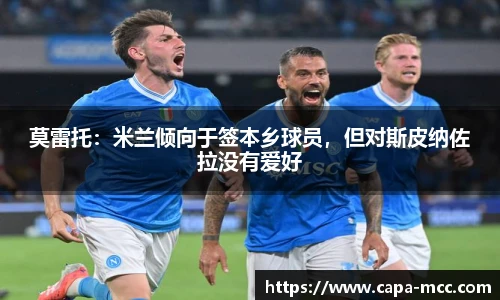 莫雷托：米兰倾向于签本乡球员，但对斯皮纳佐拉没有爱好